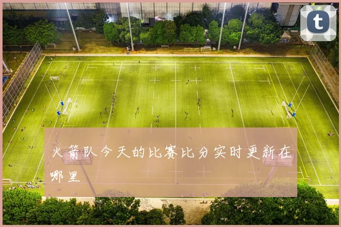 火箭队今天的比赛比分实时更新在哪里