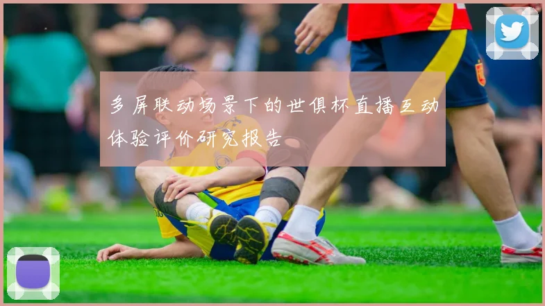 多屏联动场景下的世俱杯直播互动体验评价研究报告