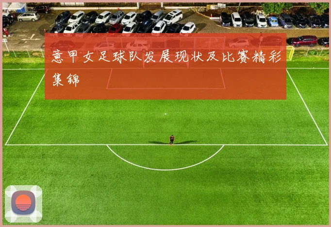 意甲女足球队发展现状及比赛精彩集锦
